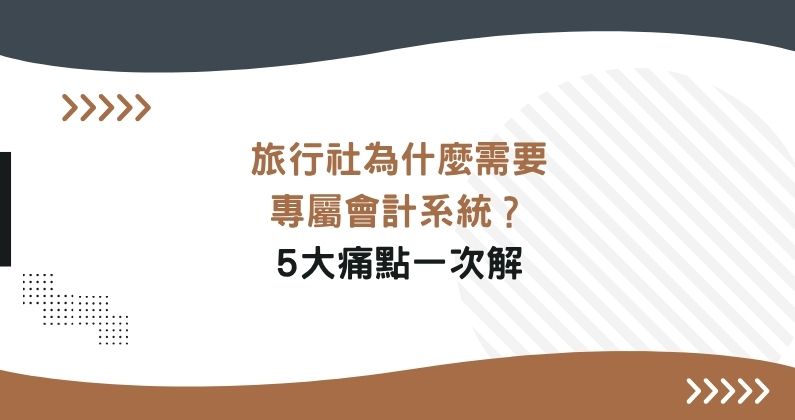 旅行社為什麼需要專屬會計系統？5大痛點一次解