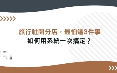 旅行社開分店,最怕這3件事!如何用系統一次搞定?